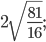 \displaystyle 2\sqrt{\frac{81}{16}};