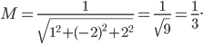 M=\frac{1}{\sqrt{1^{2}+(-2)^{2}+2^{2}}}=\frac{1}{\sqrt{9}}=\frac{1}{3}.