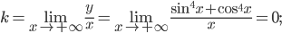 \displaystyle k=\underset{x \to +\infty }{\lim}\frac{y}{x}=\underset{x \to +\infty }{\lim}\frac{\sin ^{4}x+\cos ^{4}x}{x}=0;