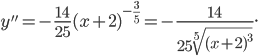  \displaystyle y''=-\frac{14}{25}(x+2)^{-\frac{3}{5}}=-\frac{14}{25\sqrt[5]{(x+2)^{3}}}.