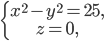 \left\{\begin{matrix} x^{2}-y^{2}=25,\\ z=0, \end{matrix}\right.