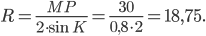 \displaystyle R=\frac{MP}{2 \cdot \sin K}=\frac{30}{0,8\cdot 2}=18,75.